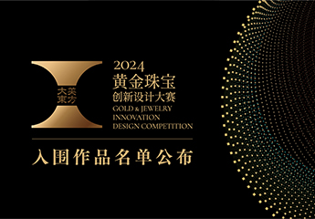 创新设计，璀璨未来 | 大美东方·2024黄金珠宝创新设计大赛入围作品名单公布
